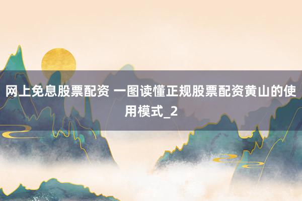 网上免息股票配资 一图读懂正规股票配资黄山的使用模式_2