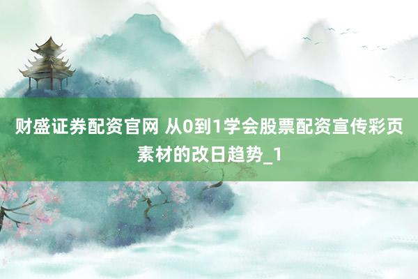 财盛证券配资官网 从0到1学会股票配资宣传彩页素材的改日趋势_1