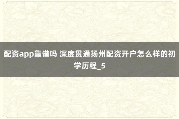 配资app靠谱吗 深度贯通扬州配资开户怎么样的初学历程_5