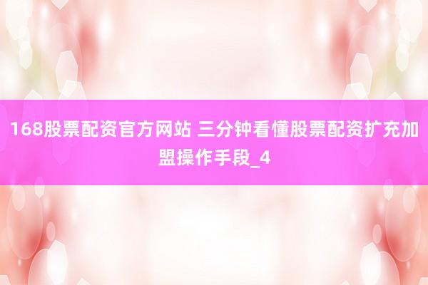 168股票配资官方网站 三分钟看懂股票配资扩充加盟操作手段_4