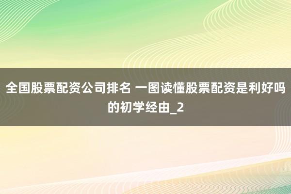 全国股票配资公司排名 一图读懂股票配资是利好吗的初学经由_2