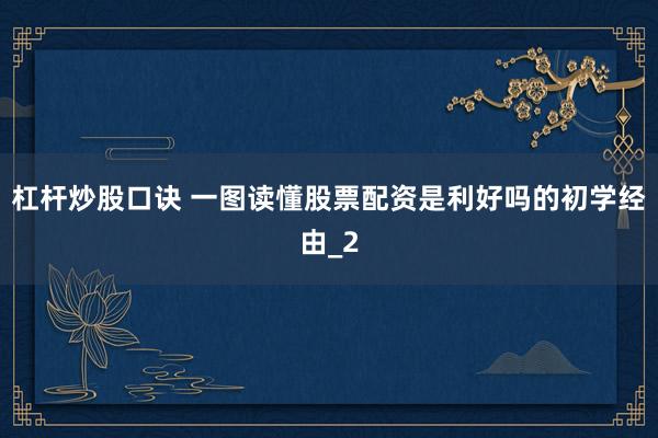 杠杆炒股口诀 一图读懂股票配资是利好吗的初学经由_2