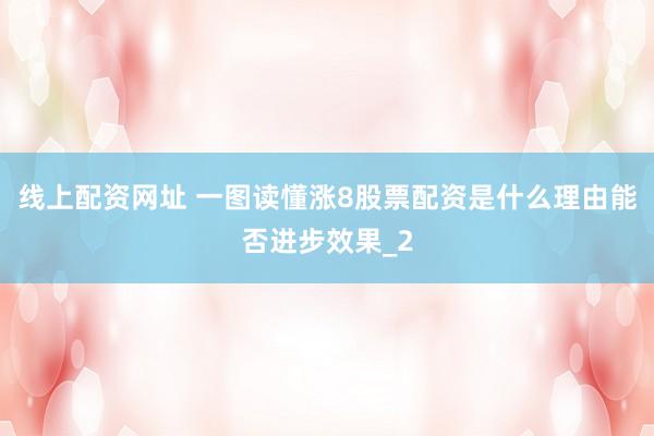 线上配资网址 一图读懂涨8股票配资是什么理由能否进步效果_2