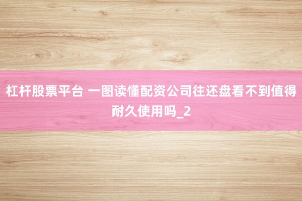 杠杆股票平台 一图读懂配资公司往还盘看不到值得耐久使用吗_2