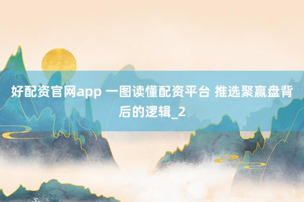 好配资官网app 一图读懂配资平台 推选聚赢盘背后的逻辑_2