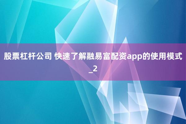 股票杠杆公司 快速了解融易富配资app的使用模式_2