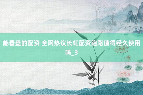 能看盘的配资 全网热议长虹配资跑路值得经久使用吗_3