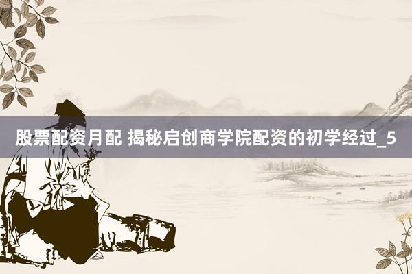 股票配资月配 揭秘启创商学院配资的初学经过_5